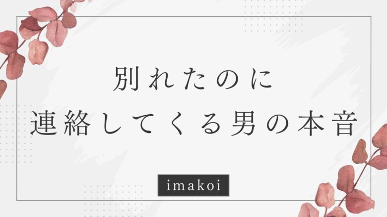 別れたのに連絡してくる男の本音と心理を徹底解説する方法